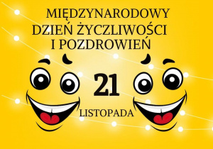 Grafika promująca Międzynarodowy Dzień Życzliwości i Pozdrowień, obchodzony 21 listopada. Na żółtym tle widnieją dwa uśmiechnięte emotikony