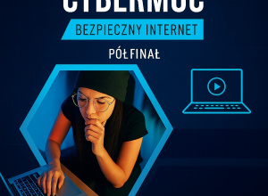 Ogólnopolski Projekt edukacyjno-profilaktyczny „CyberMoc - Bezpieczny Internet” – półfinał!